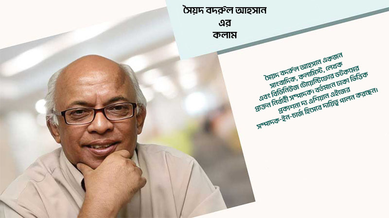 সৈয়দ বদরুল আহসান এর কলাম।। বাংলাদেশ: মুহাম্মদ ইউনূস কেন ভীত?